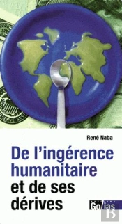 L'Humanitaire Dans Tous Ses États ; Enquête Sur Ses Dérives