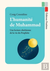 L'Humanité De Muhammad : Une Lecture Chrétienne De La Vie Du Prophète