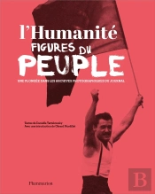 L'Humanite, Figures Du Peuple ; Une Plongée Dans Les Archives Photograpiques Du Journal