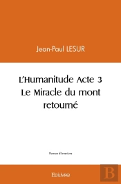 L'Humanitude - Tome 3 : Le Miracle Du Mont Retourné
