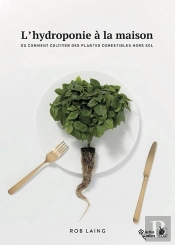 L'Hydroponie À La Maison ; Ou Comment Cultiver Des Plantes Comestibles Hors Sol