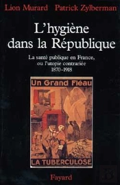 L'Hygiène Dans La République : La Santé Publique En France, Ou L'Utopie Contrariée (1870-1918)
