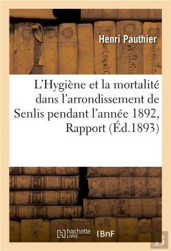 Bertrand.pt - L'Hygiene Et La Mortalite Dans L'Arrondissement De Senlis Pendant L'Annee 1892, Rapport