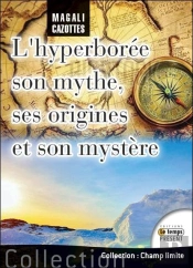 L'Hyperborée ; Son Mythe, Ses Origines Et Son Mystère... Enfin Révélé !