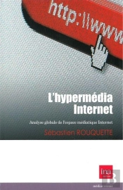 L'Hypermédia Internet ; Analyse Globale De L'Espace Médiatique Internet