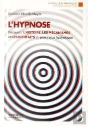 L'Hypnose ; Découvrir L'Histoire, Les Mécanismes Et Les Bienfaits Du Processus Hypnotique