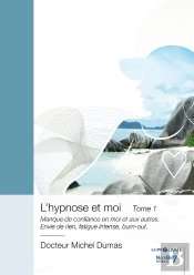 L'Hypnose Et Moi Tome 1 : Manque De Confiance En Moi Et Aux Autres. Envie De Rien, Fatigue Intense, Burn-Out
