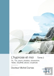 L'Hypnose Et Moi Tome 2 : Tic, Toc, Peurs, Phobies, Obsessions. Tabac, Boulimie, Alcool, Croyances