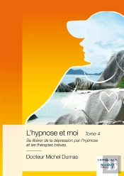 L'Hypnose Et Moi Tome 4 : Se Libérer De La Dépression Par L'Hypnose Et Les Thérapies Brèves