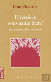 L'Hystérie Vous Salue Bien ! Sexe Et Violence Dans L'Inconscient