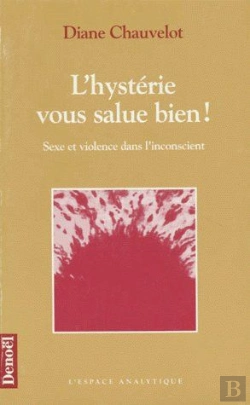 Bertrand.pt - L'Hystérie Vous Salue Bien ! Sexe Et Violence Dans L'Inconscient