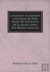 L'Hystoyre Et Plaisant Cronicque De Petit Jehan De Saintre Et De La Jeune Dame Des Belles Cousines