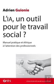 L'Ia, Un Outil Pour Le Travail Social ? Manuel Pratique Et Éthique À L'Attention Des Professionnels