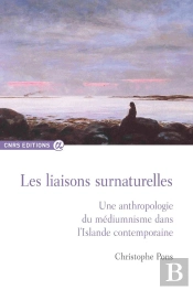 Liaisons Surnaturelles ; Une Anthropologie Du Médiumnisme Dans L'Islande Contemporaine