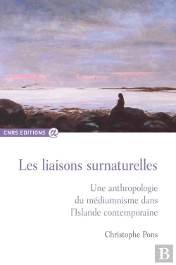 Bertrand.pt - Liaisons Surnaturelles ; Une Anthropologie Du Médiumnisme Dans L'Islande Contemporaine