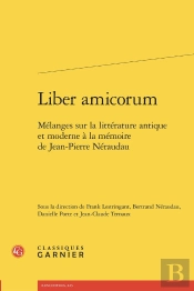 Liber Amicorum : Mélanges Sur La Littérature Antique Et Moderne À La Mémoire De Jean-Pierre Néraudau