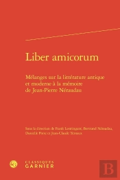 Liber Amicorum : Mélanges Sur La Littérature Antique Et Moderne À La Mémoire De Jean-Pierre Néraudau