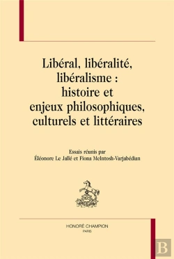 Bertrand.pt - Libéral, Libéralité, Libéralisme : Histoire Et Enjeux Philosophiques, Culturels Et Littéraires