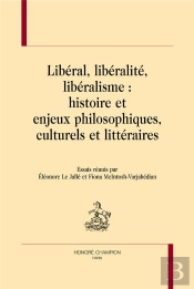 Libéral, Libéralité, Libéralisme : Histoire Et Enjeux Philosophiques, Culturels Et Littéraires