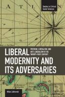 Liberal Modernity And Its Adversaries: Freedom, Liberalism And Anti-Liberalism In The 21st Century