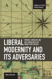 Liberal Modernity And Its Adversaries: Freedom, Liberalism And Anti-Liberalism In The 21st Century