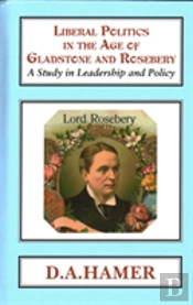 Liberal Politics In The Age Of Gladstone And Rosebery