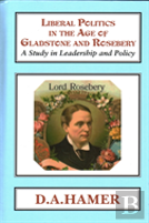 Liberal Politics In The Age Of Gladstone And Rosebery