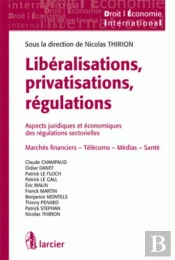 Libéralisations, Privatisations, Régulations ; Aspects Juridiques Et Économiques Des Régulations Sectorielles