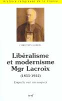 Liberalisme Et Modernisme De Mgr Lacroix , 1855-1922 ;  Enquete Sur Un Suspect
