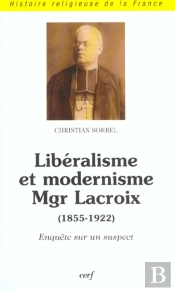 Liberalisme Et Modernisme De Mgr Lacroix , 1855-1922 ;  Enquete Sur Un Suspect