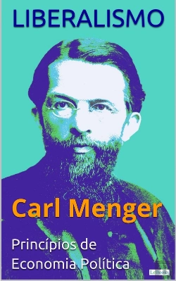Bertrand.pt - Liberalismo - Carl Menger: Princípios De Economia Política