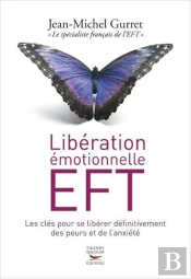 Libération Émotionnelle Eft ; Les Clés Pour Se Libérer Définitivement Des Peurs Et De L'Anxiété