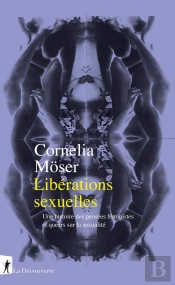 Libérations Sexuelles : Une Histoire Des Pensées Feministes Et Queers Sur La Sexualité