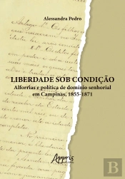 Liberdade Sob Condição: Alforrias E Política De Domínio Senhorial Em Campinas, 1855-1871
