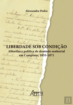 Bertrand.pt - Liberdade Sob Condição: Alforrias E Política De Domínio Senhorial Em Campinas, 1855-1871