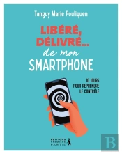 Libéré, Délivré De Mon Smartphone : 10 Jours Pour Reprendre Le Contrôle