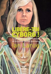 Libère-Toi Cyborg ! Le Pouvoir Transformateur De La Science-Fiction Féministe