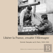 Libérer La France, Envahir L'Allemagne : L'Armée Française Sur Le Front, 1944-1945