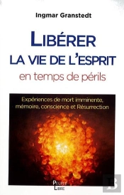 Libérer La Vie De L'Esprit En Ces Temps De Périls : Expériences De Mort Imminente, Mémoire, Conscience Et Résurrection