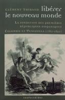 Libérer Le Nouveau Monde : La Fondation Des Premières Républiques Hispaniques : Colombie Et Vénézuela (1780-1820)