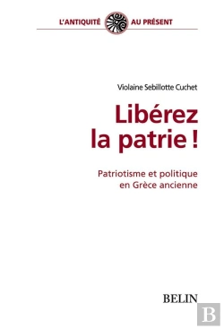 Bertrand.pt - Libérez La Patrie ! : Patriotisme Et Politique En Grèce Ancienne