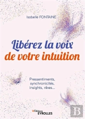 Libérez La Voix De Votre Intuition ; Pressentiments, Synchronicites, Insights, Rêves