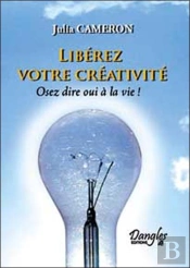 Libérez Votre Créativité ; Osez Dire Oui À La Vie !