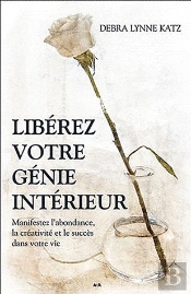 Liberez Votre Genie Interieur - Manifestez L'Abondance, La Creativite Et Le Succes Dans Votre Vie