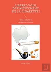 Libérez-Vous Définitivement De La Cigarette ! : Grâce À La Magie Lunaire, Les Forces Cosmiques Et L'Autosuggestion, C'Est Possible !