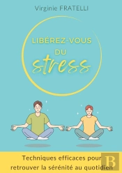 Libérez-Vous Du Stress : Techniques Efficaces Pour Retrouver La Sérénité Au Quotidien