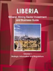 Liberia Mineral, Mining Sector Investment And Business Guide Volume 1 Strategic Information And Regulations