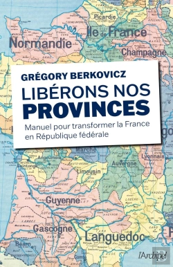 Bertrand.pt - Libérons Nos Provinces : Manuel Pour Transformer La France En République Fédérale