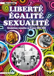 Liberte, Egalite, Sexualite. Revolutions Sexuelles En France 1954-1986