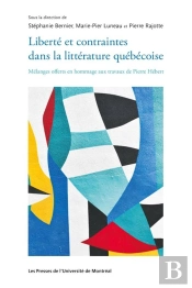 Liberte Et Contraintes Dans La Litterature Quebecoise - Melanges Offerts En Hommage Aux Travaux De P